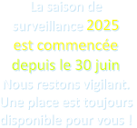 La saison de surveillance 2025  est commencée depuis le 30 juin Nous restons vigilant.  Une place est toujours disponible pour vous !