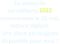 La saison de surveillance 2022  commencera le 30 mai, restons vigilant.  Une place est toujours disponible pour vous !